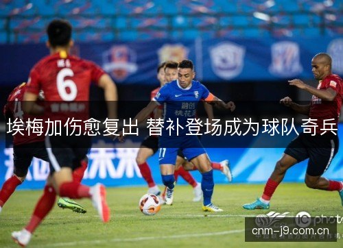 埃梅加伤愈复出 替补登场成为球队奇兵